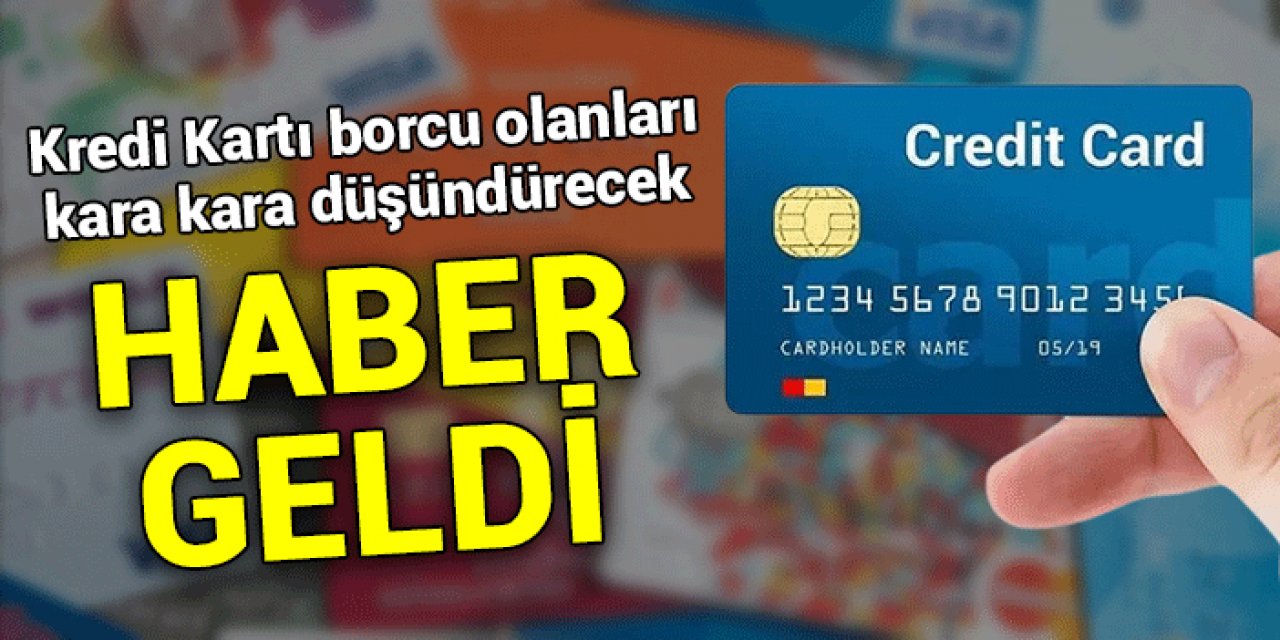 Kredi kartı borcu olanları kara kara düşündürecek: Haber geldi