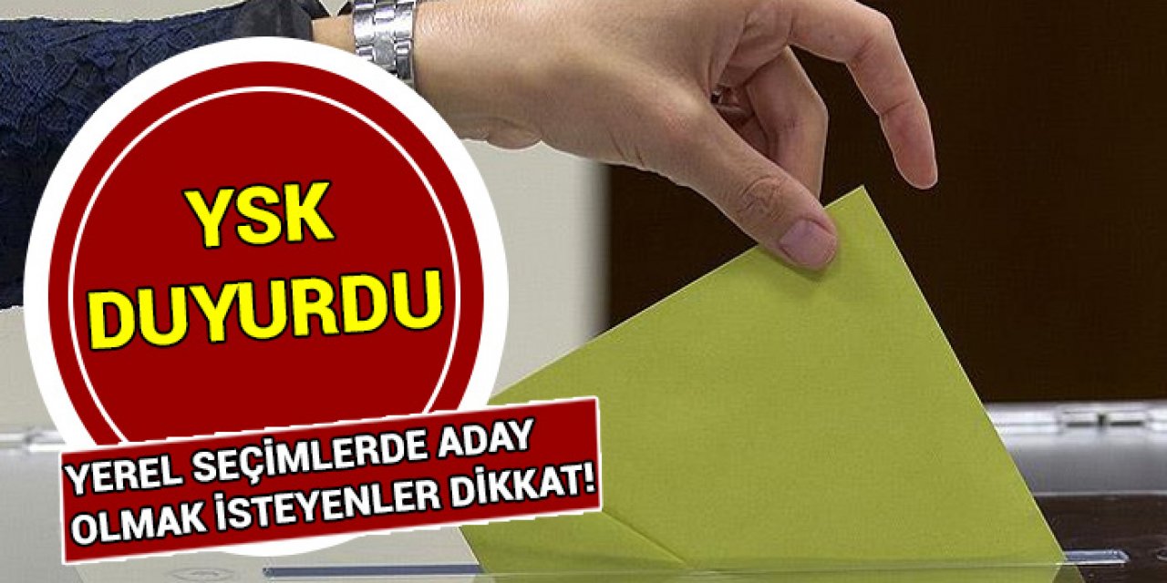 Yerel seçimlerde aday olmak isteyenler dikkat! YSK tarihi duyurdu