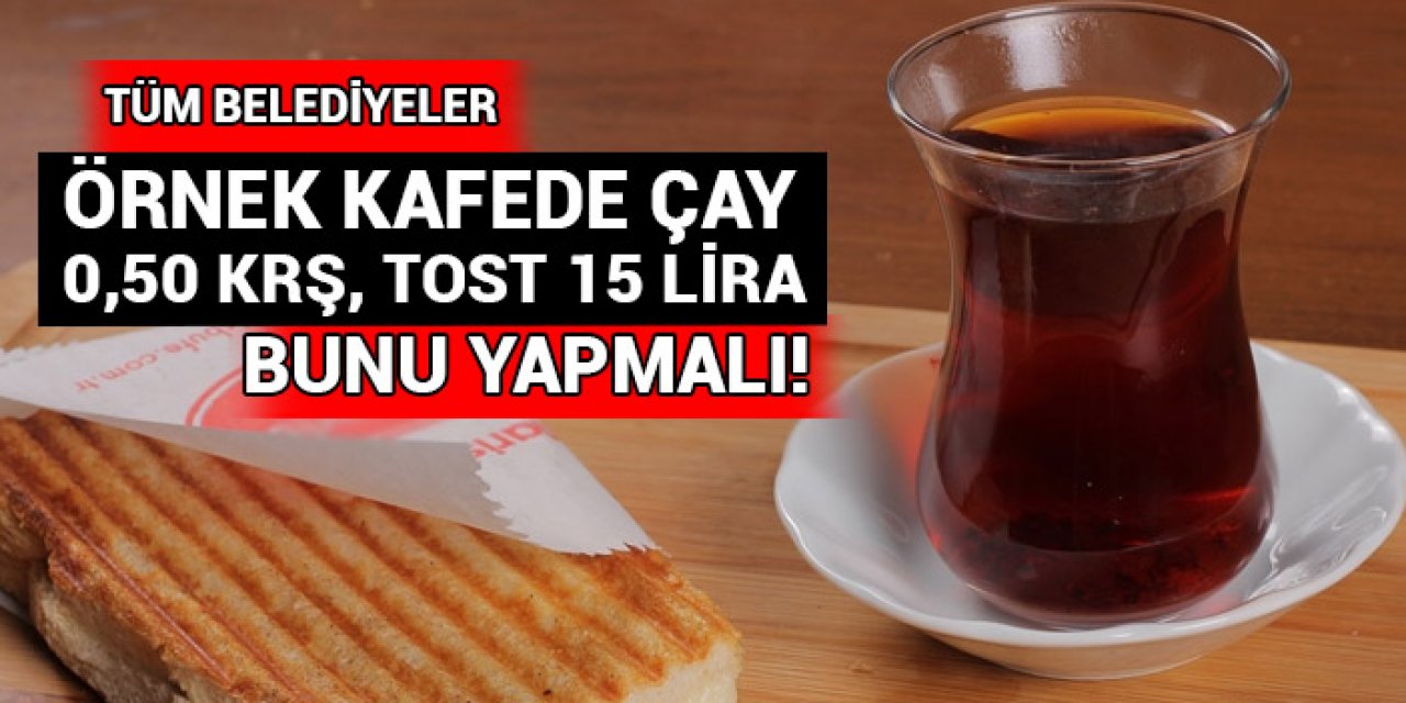 Tüm belediyeler bunu yapmalı: Örnek kafede çay 50 kuruş, tost 15 lira