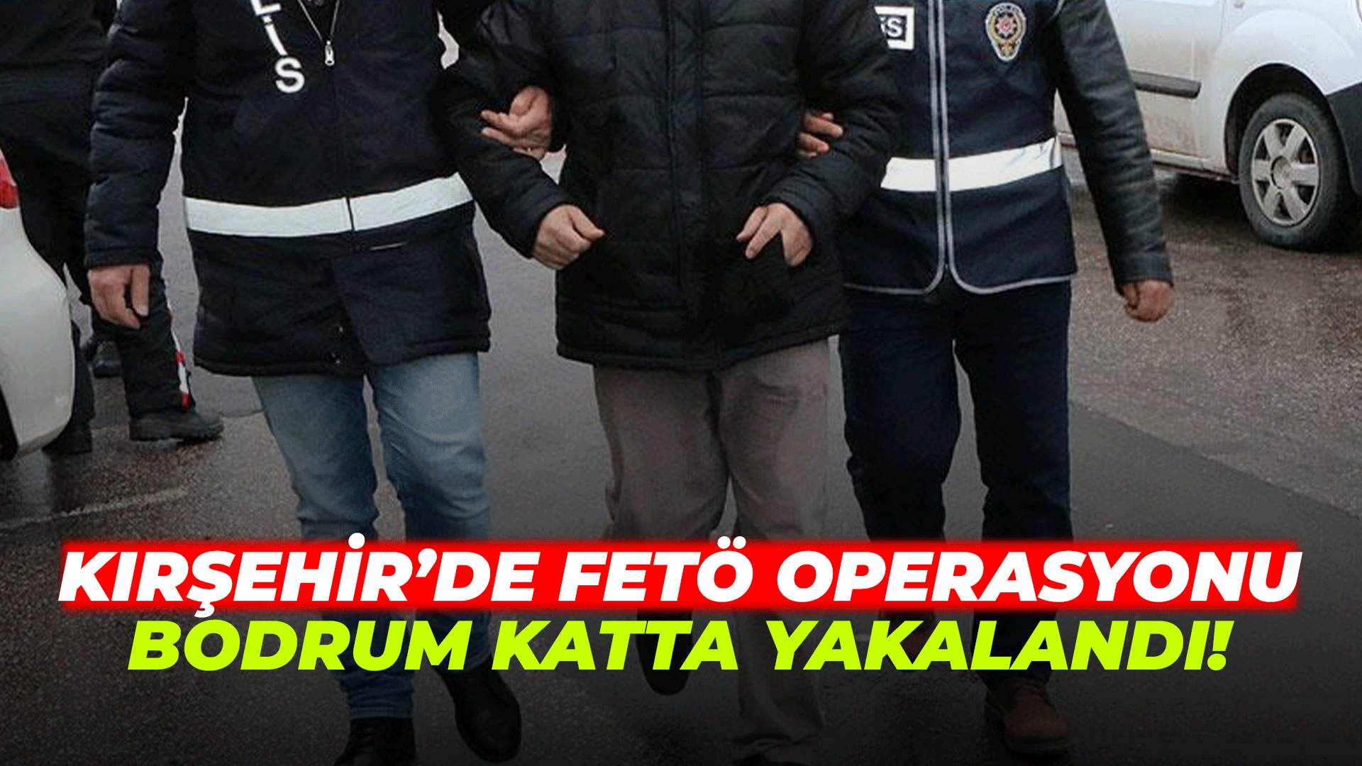 Kırşehir'de FETÖ operasyonu: Bodrum katta yakalandı