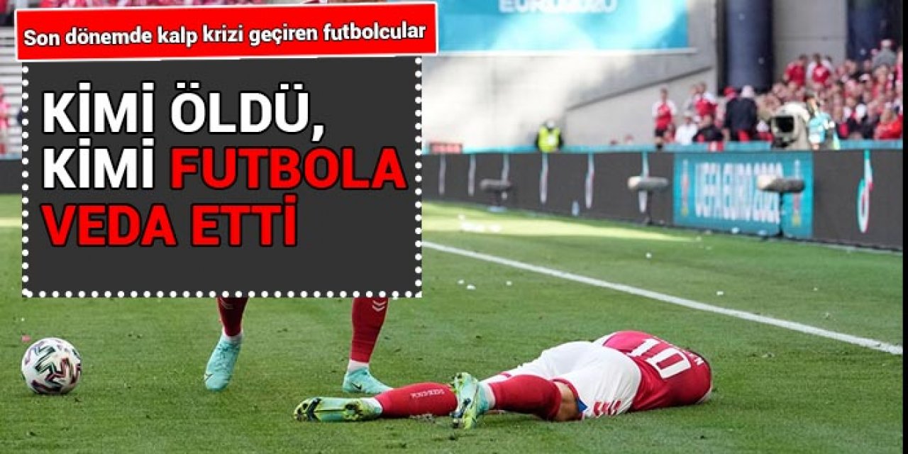 Son yıllarda kalp krizi geçiren futbolcular: Kimi öldü, kimi futbola veda etti…