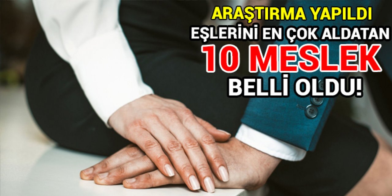 Araştırma yapıldı: Eşlerini en çok aldatan 10 meslek belirlendi