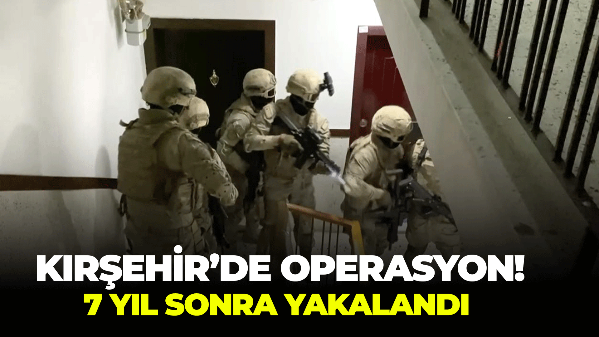 Kırşehir'de operasyon: 7 yıl sonra yakalandı!