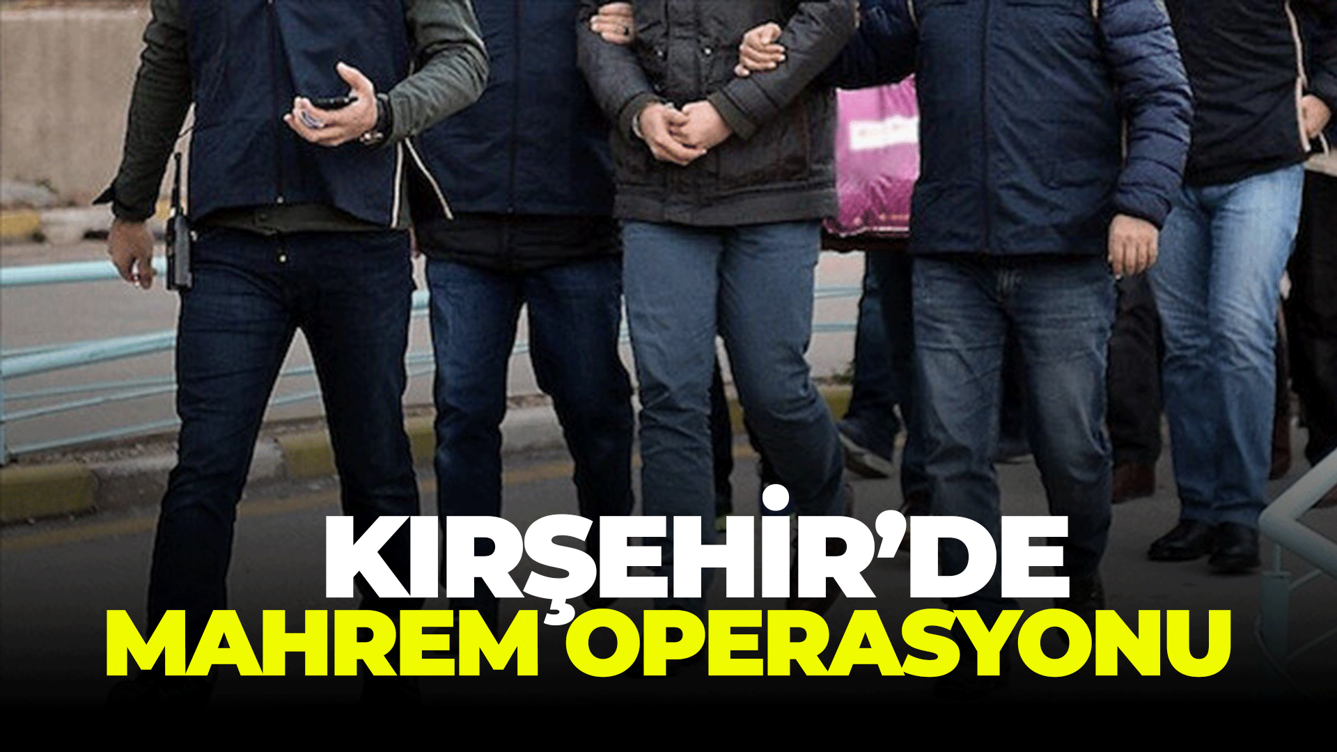 Kırşehir'de mahrem operasyonu!