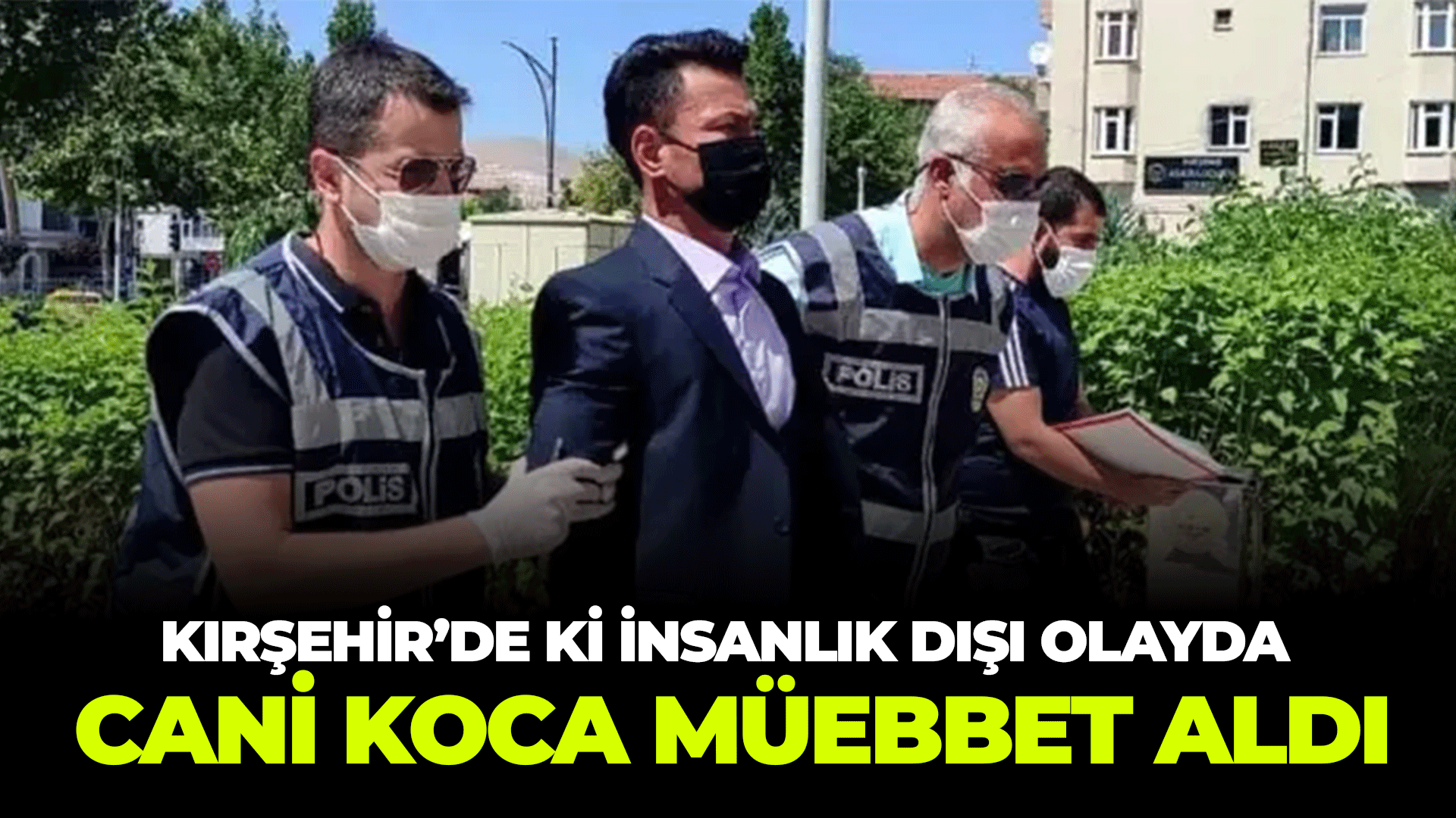 Kırşehir'deki cinayetteki cani müebbet hapis cezası aldı!