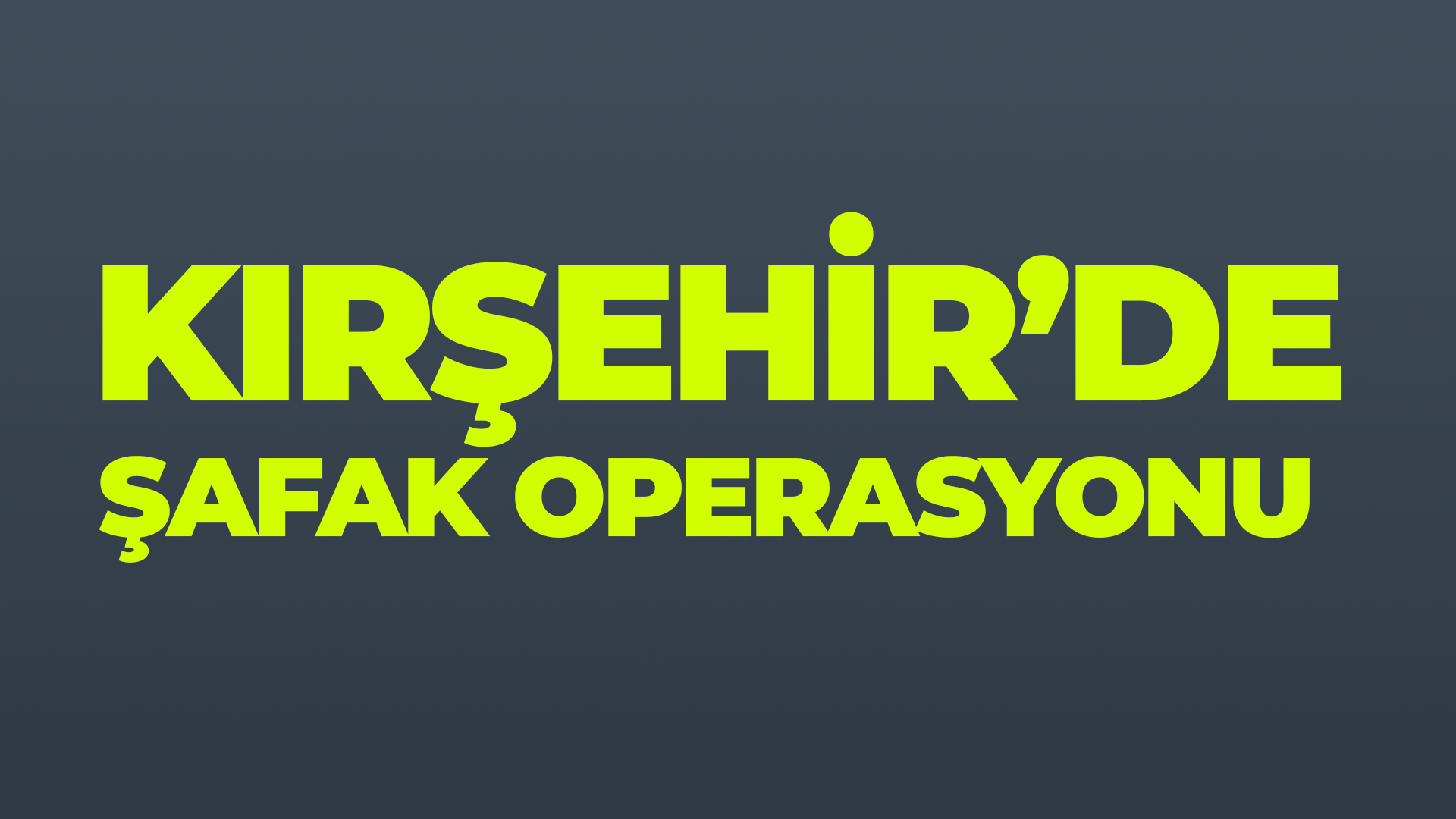 Kırşehir'de şafak operasyonu