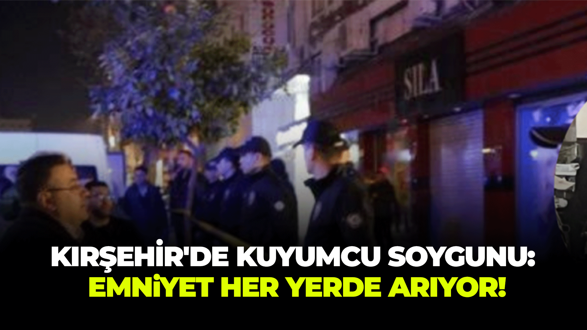 Kırşehir'de kuyumcu soygunu: Emniyet her yerde arıyor!