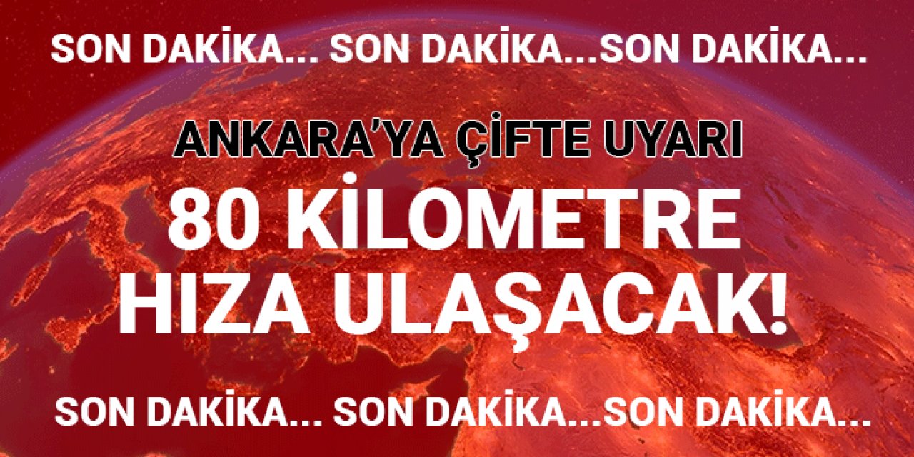 Ankara’ya çifte uyarı: 80 kilometre hıza ulaşacak!