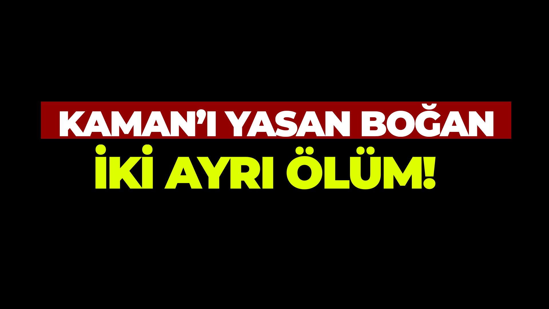 Kaman'ı yasa boğan iki ayrı ölüm!