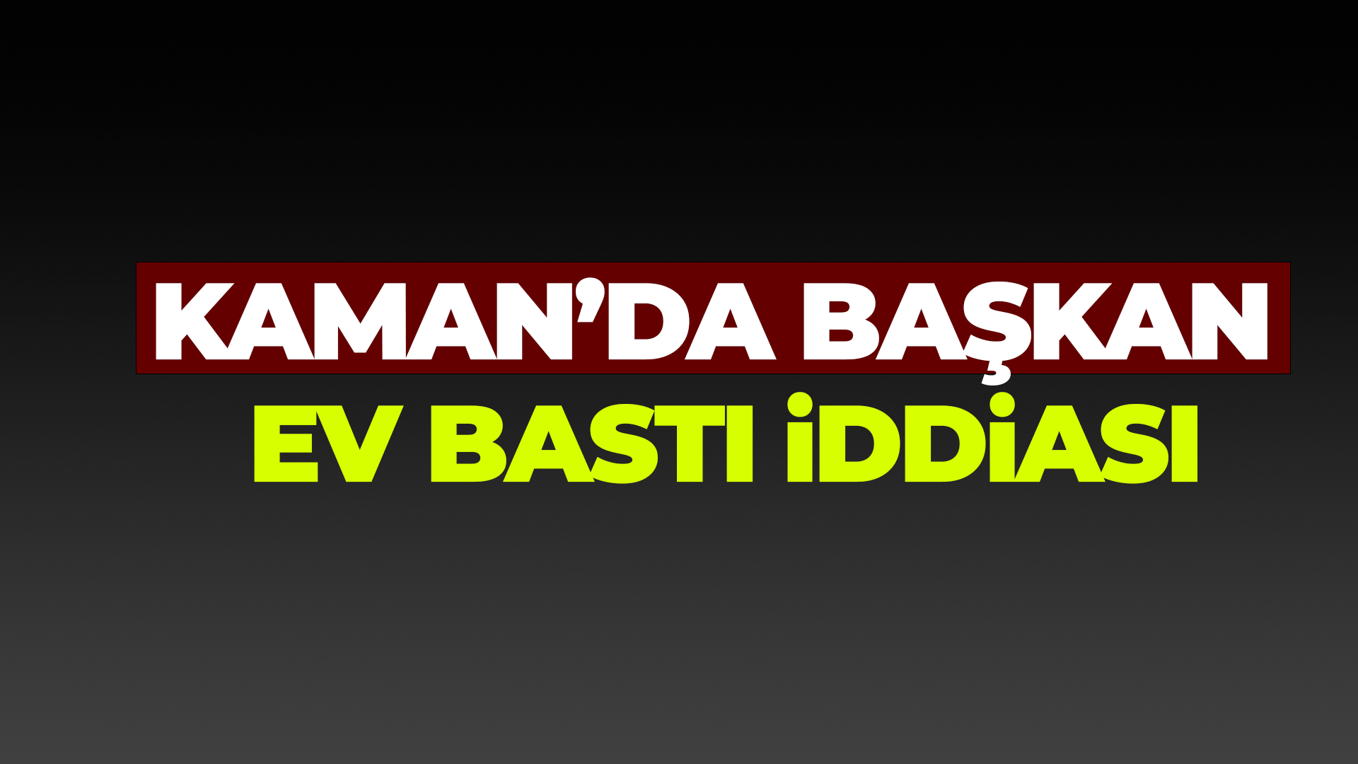 Kaman’da başkan ev bastı iddiası