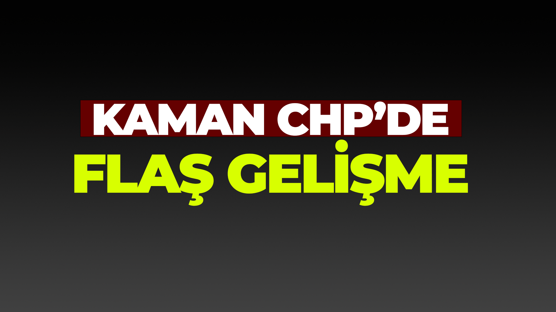 Kaman CHP'de flaş gelişme