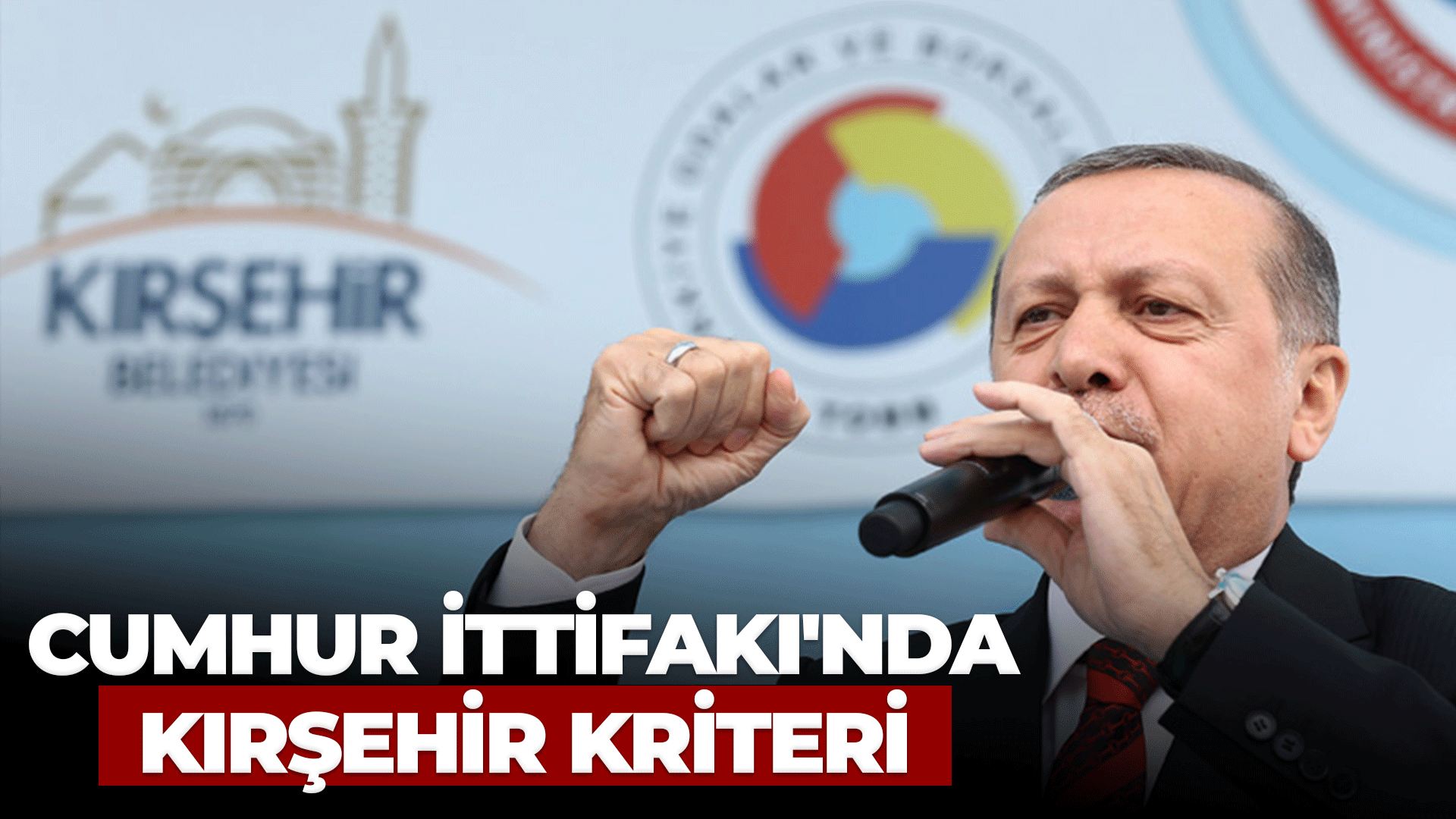 Cumhur İttifakı'nda KIRŞEHİR kriteri