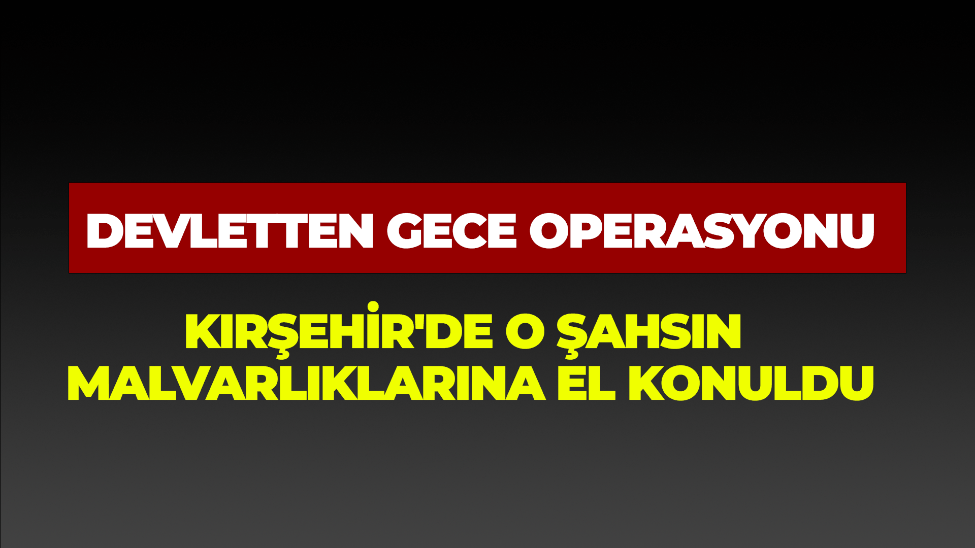 Kırşehir'de o şahsın malvarlıklarına el konuldu