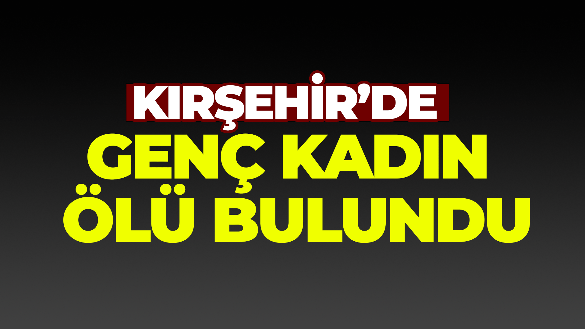Kırşehir'de genç kadın evinde ölü bulundu!