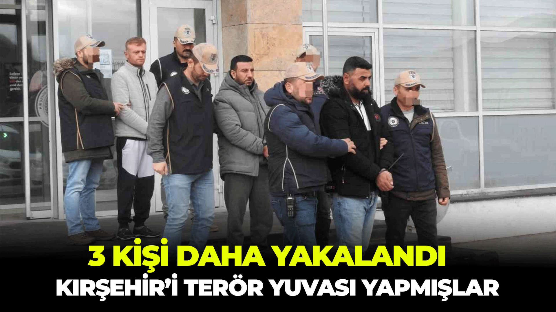 Kırşehir'i terör yuvası yapmışlar: 3 Kişi daha yakalandı!