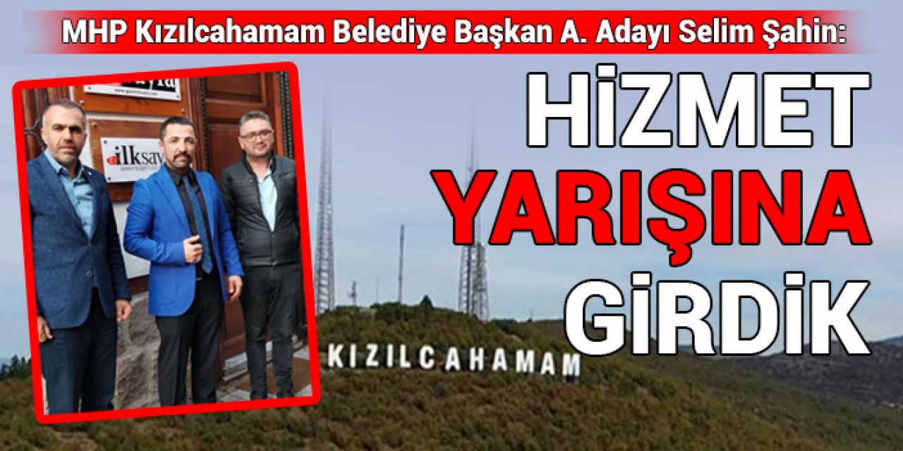 MHP Kızılcahamam Belediye Başkan A. Adayı Selim Şahin: Hizmet yarışına girdik