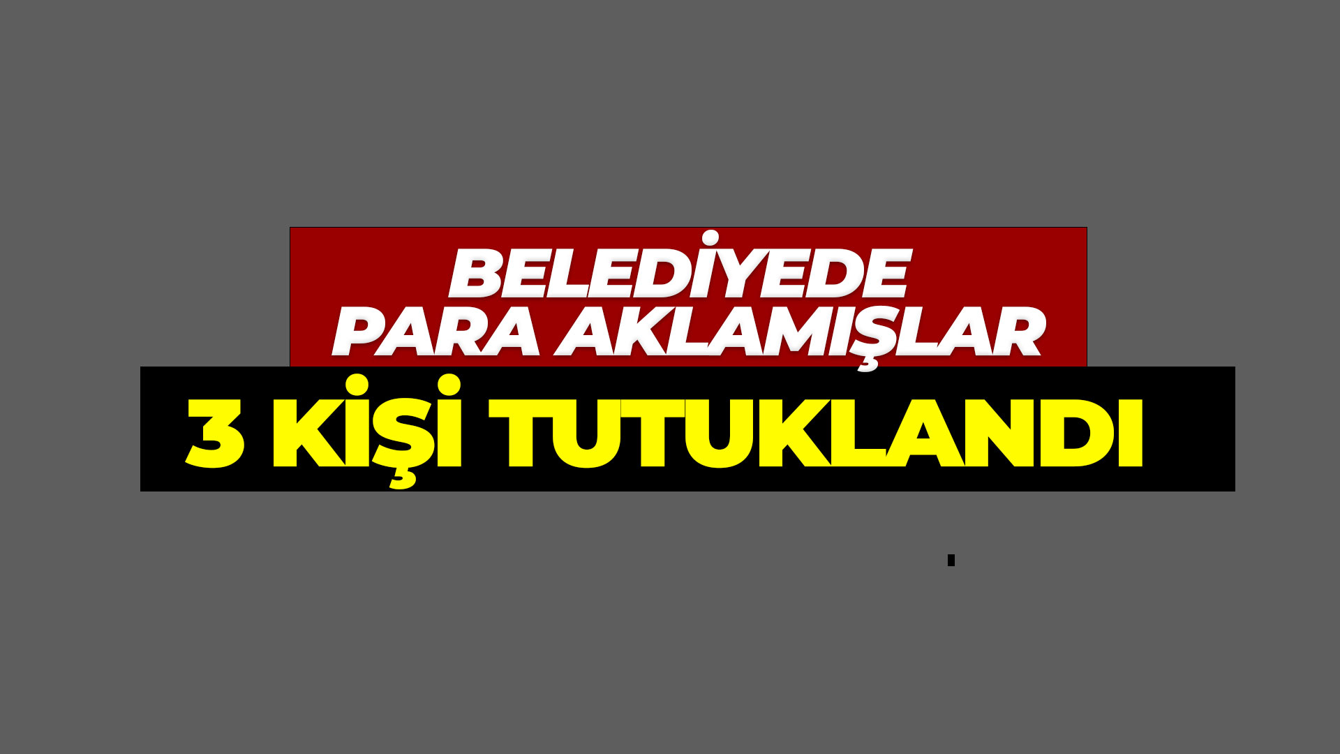 Belediyede para aklamışlar: 3 Kişi tutuklandı
