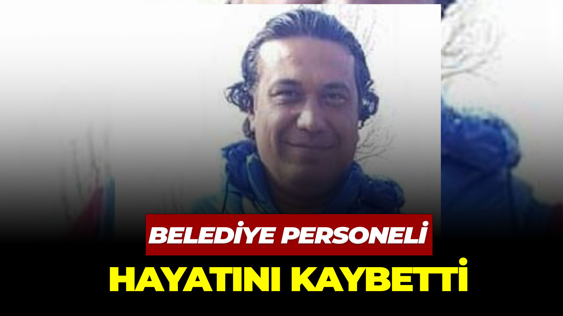 Belediye personeli genç yaşta vefat etti...