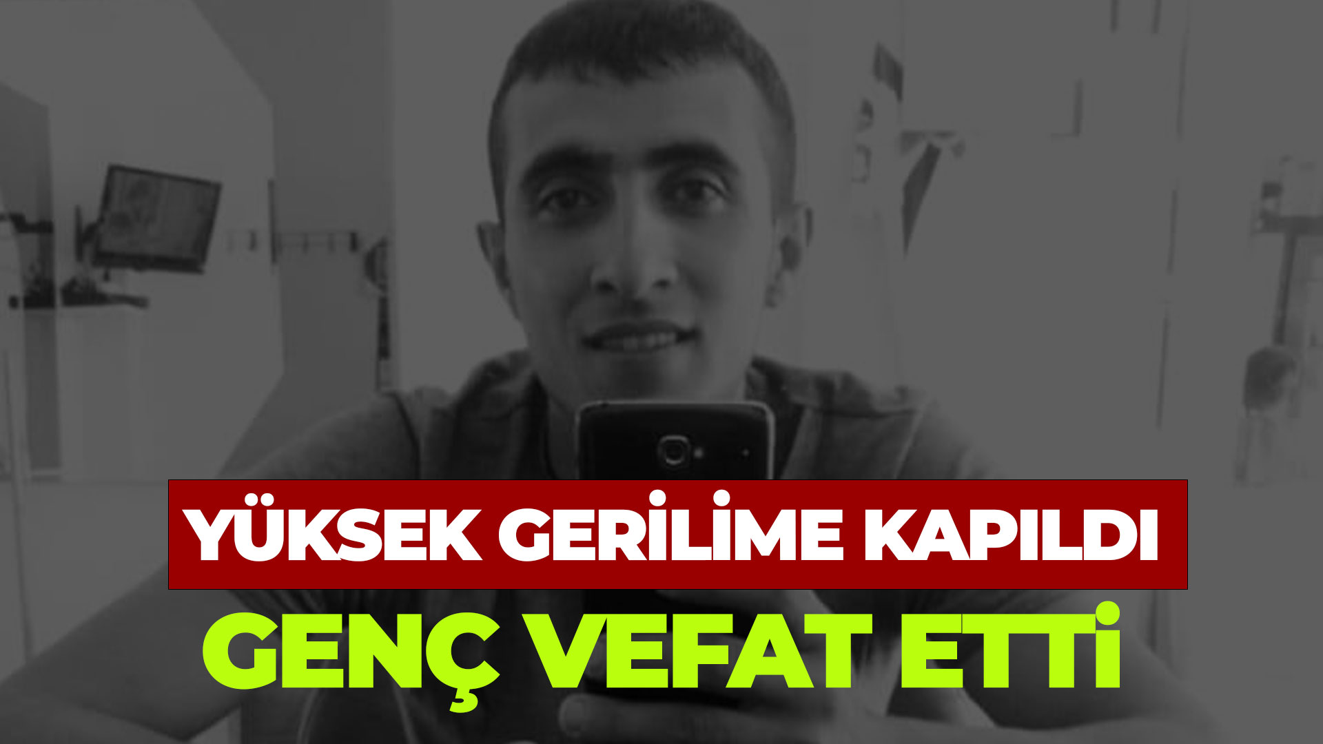 Yüksek gerilime kapılan genç vefat etti