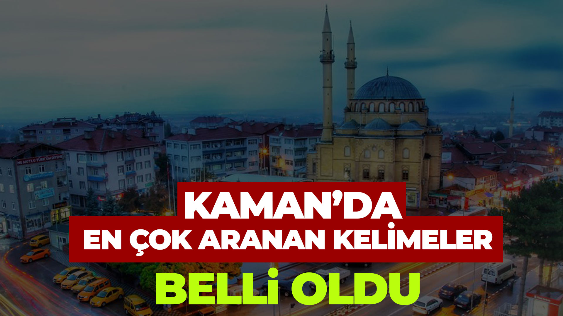 Kaman’da en çok aratılan kelimeler belli oldu