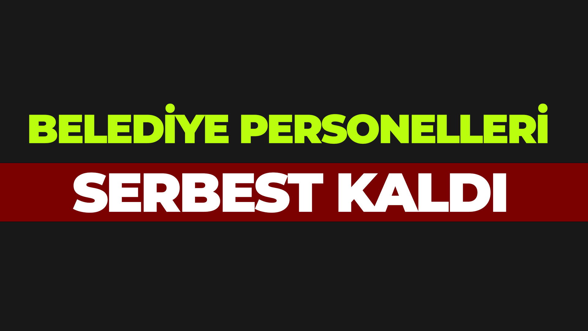 Belediye personelleri serbest kaldı....