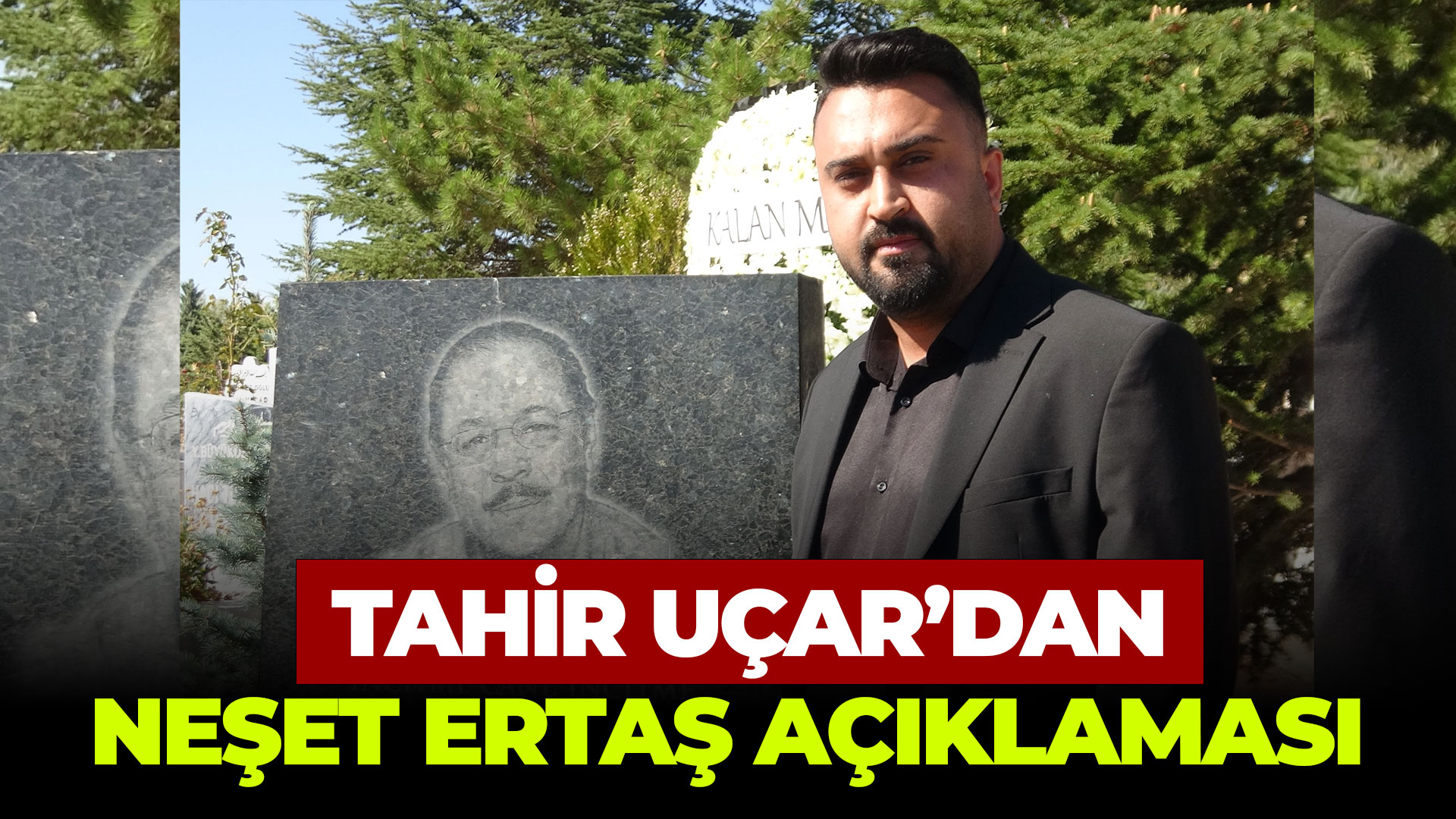 Tahir Uçar'dan Neşet Ertaş açıklaması...