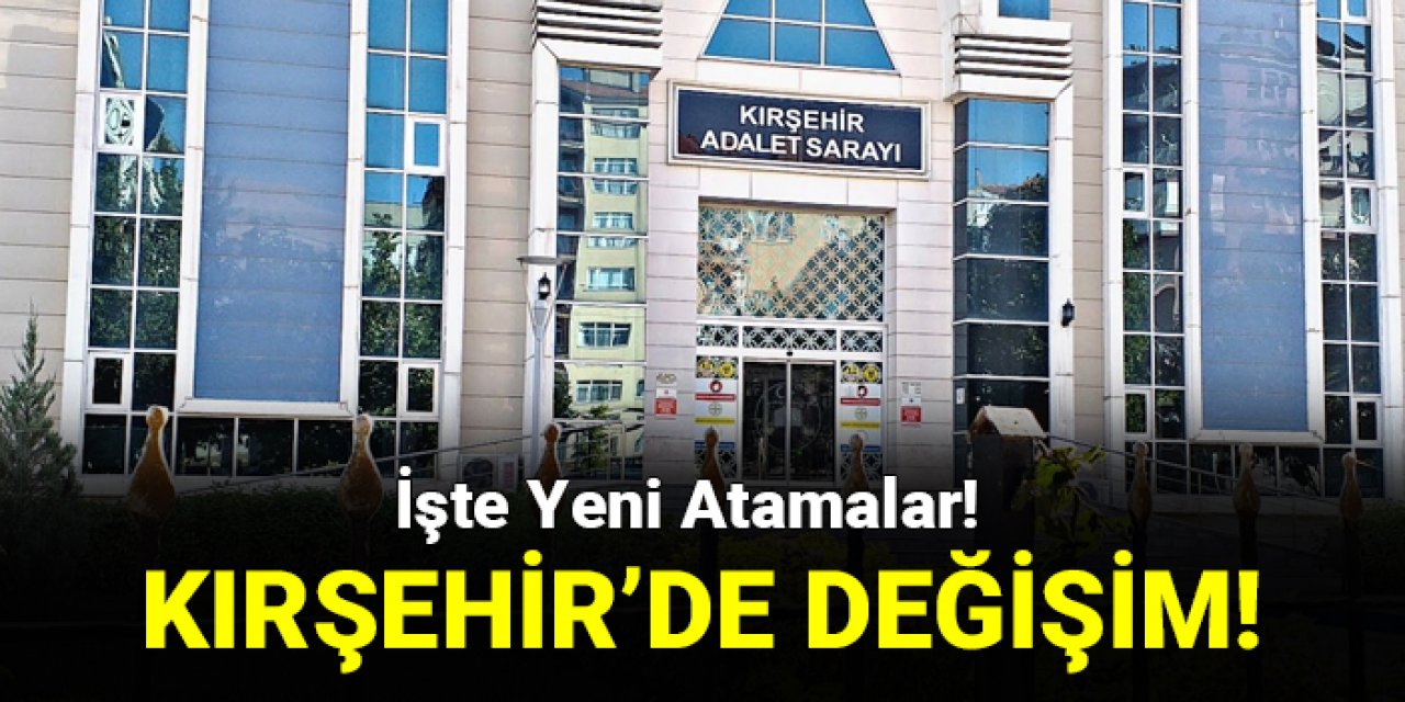Kırşehir'de değişim var: İşte yeni atamalar!