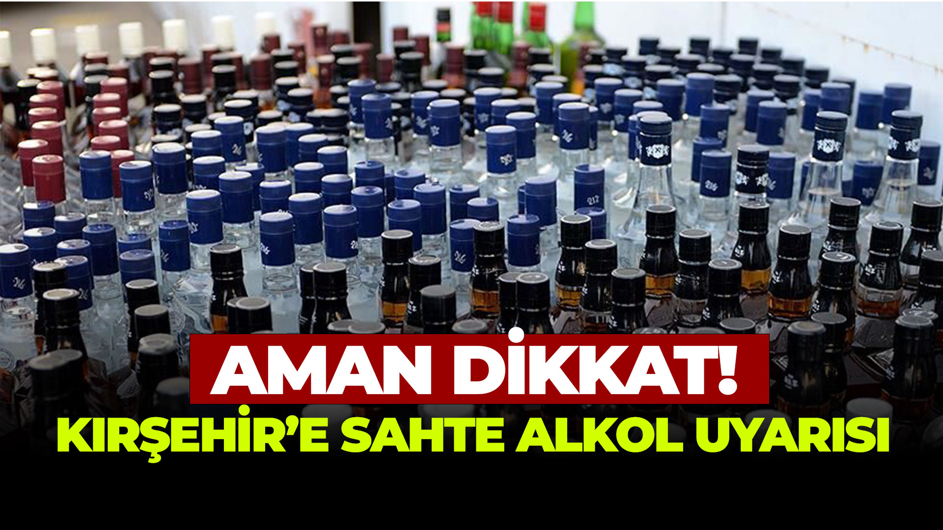 Kırşehir’e sahte alkol uyarısı