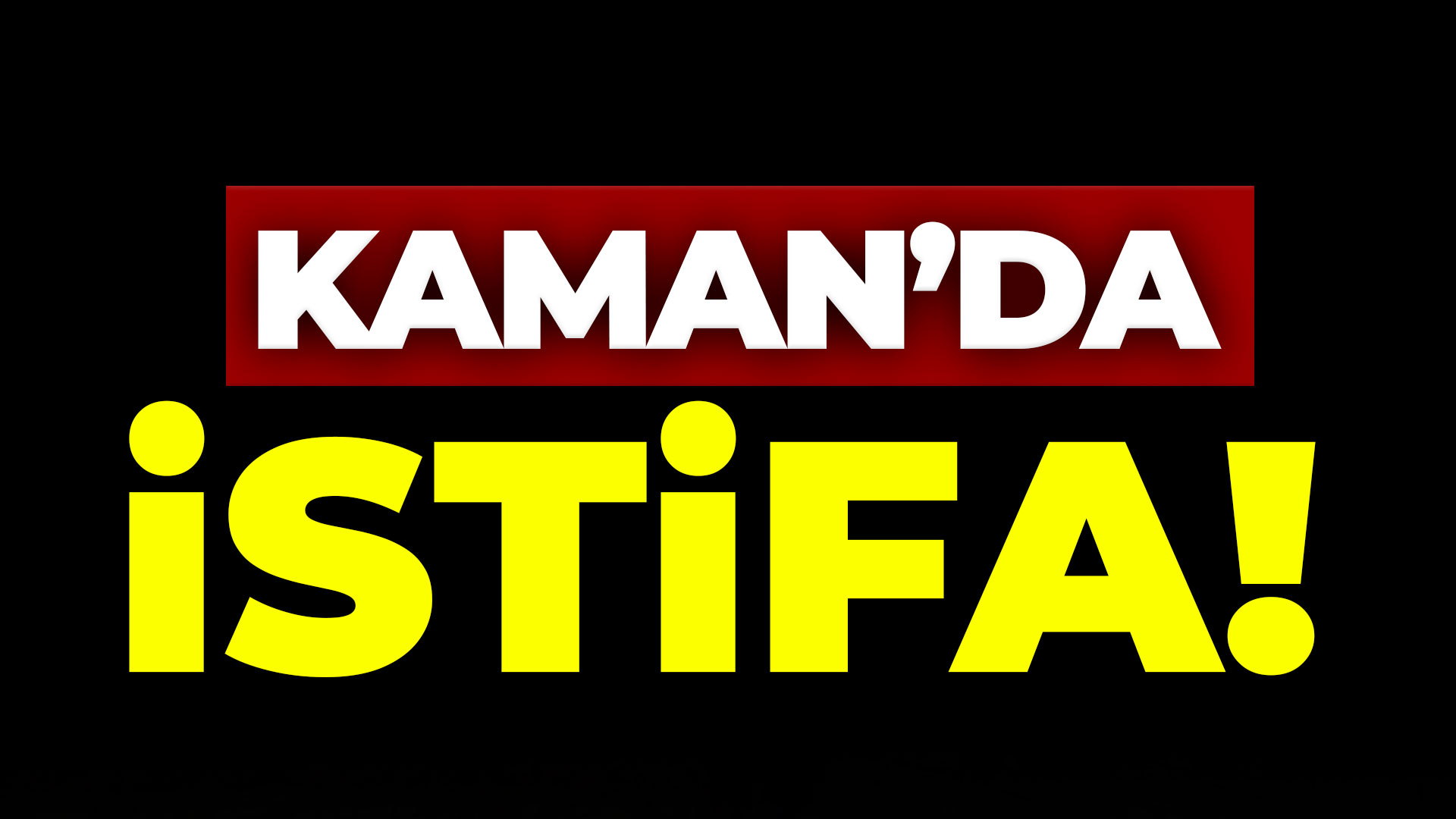 Kaman’da istifa