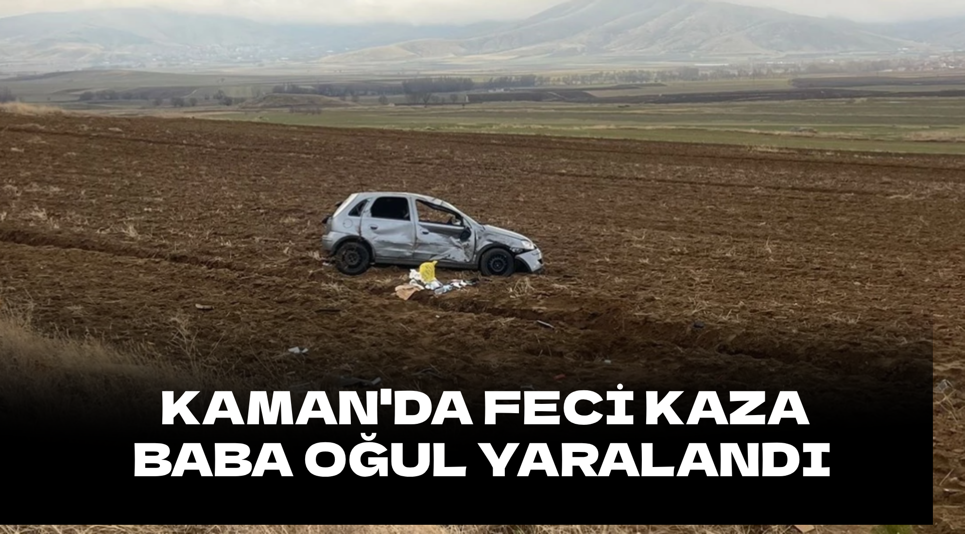 Kaman'da feci kaza: Araba tarlaya uçtu...
