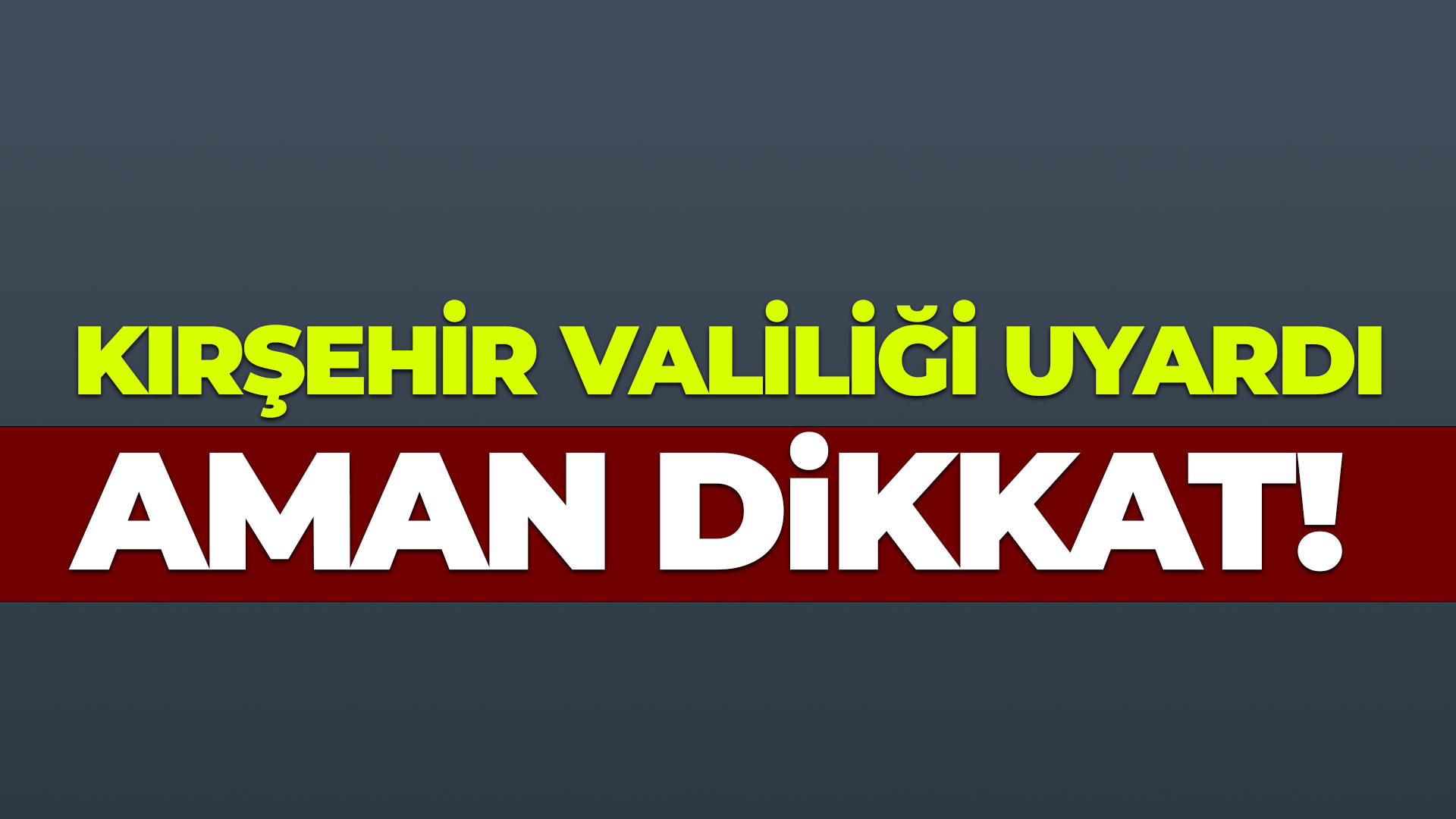 Kırşehir Valiliği uyardı: Aman dikkat!