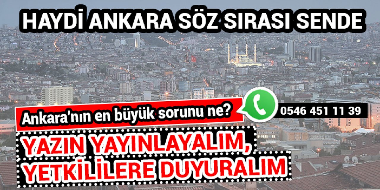 Sizce Ankara’nın en büyük sorunu ne? Yazın yayınlayalım; yetkililere duyuralım