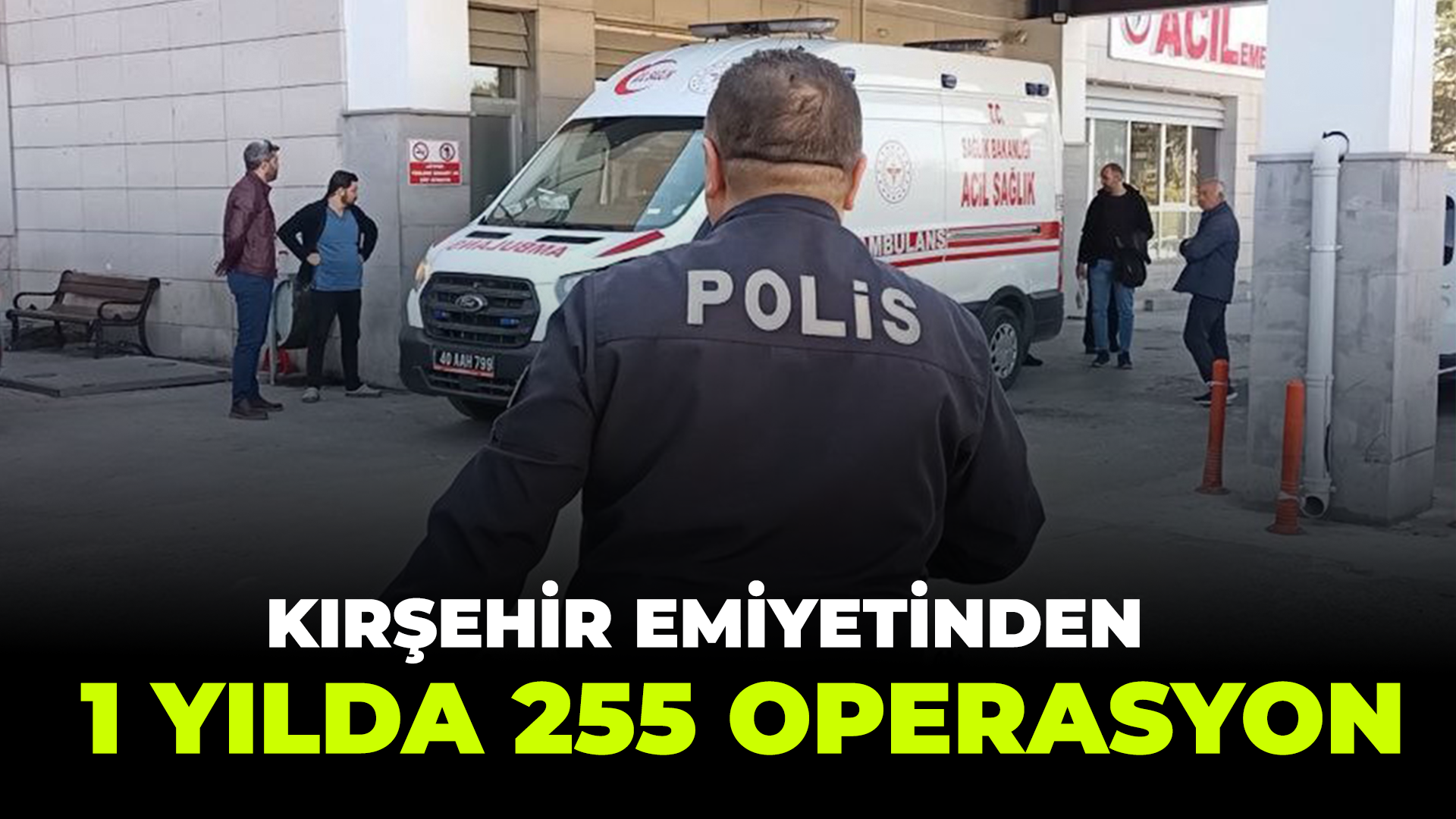 Kırşehir polisinden 1 yılda 255 operasyon...
