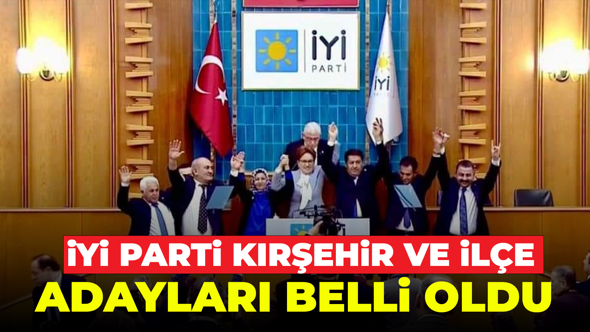 İYİ Parti Kırşehir ve İlçe adaylarını açıkladı