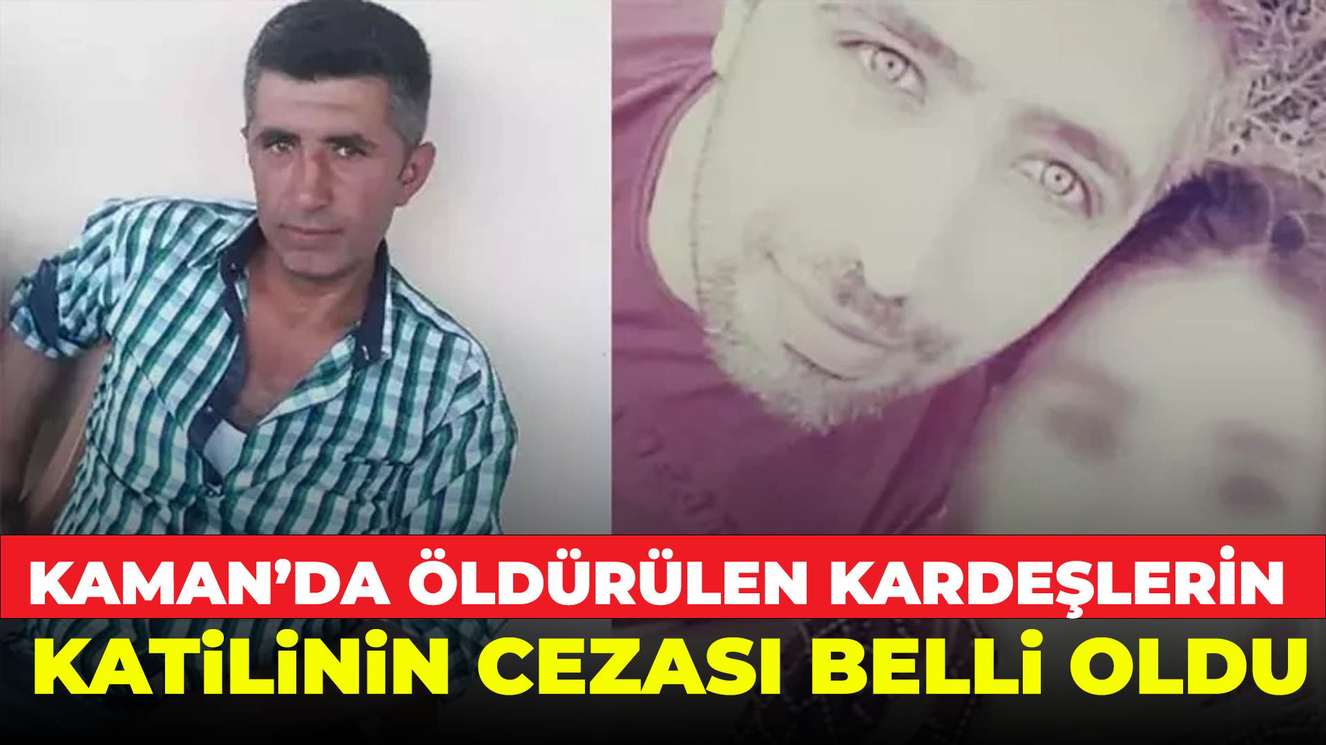 Kaman'daki kardeş cinayetlerinin cezası belli oldu