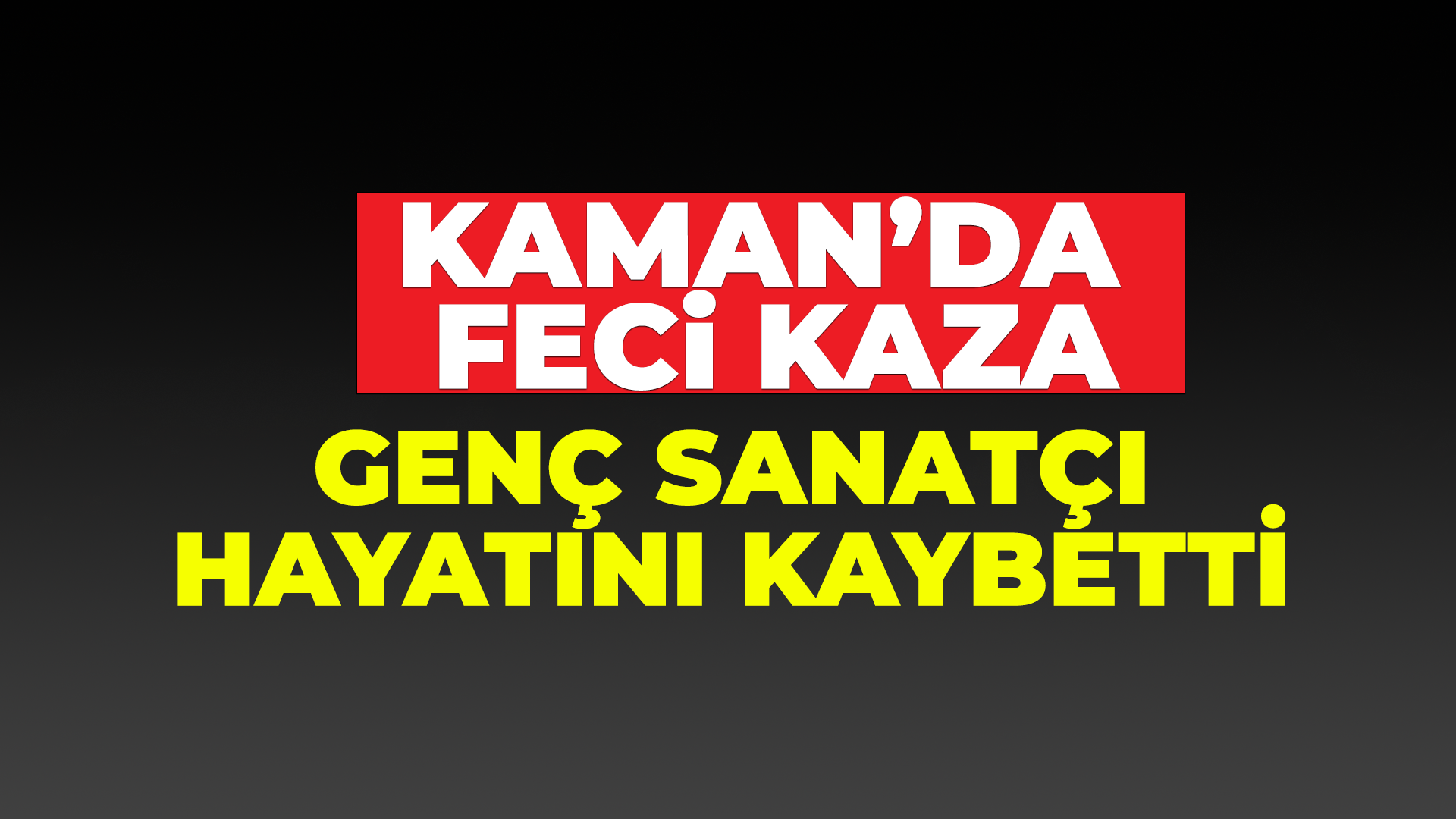 Kaman'da feci kaza: Genç sanatçı yaşamını yitirdi