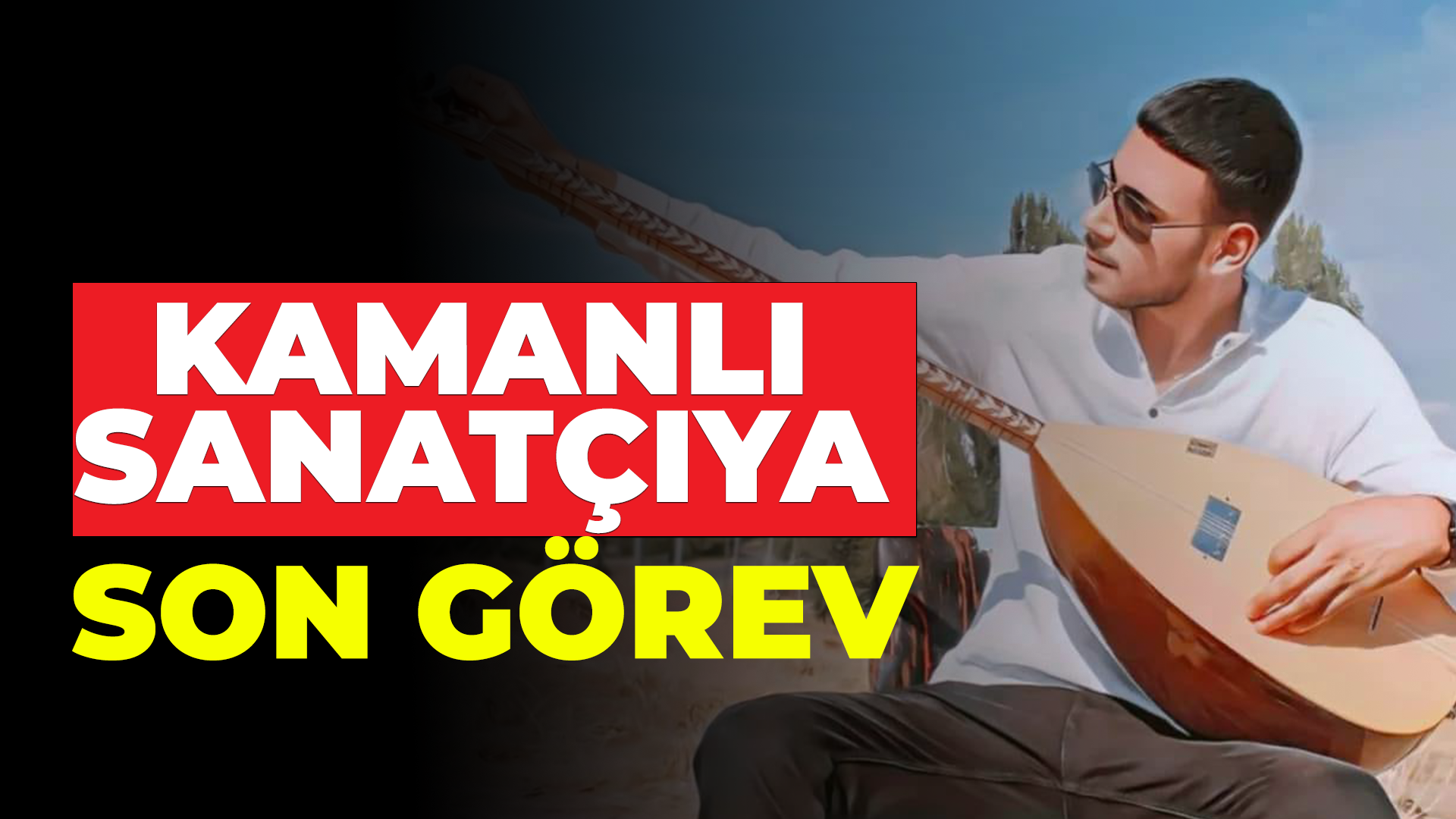 Kamanlı sanatçıya son görev