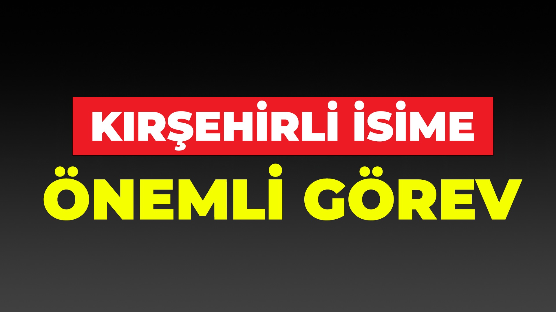 Kırşehirli isime önemli görev...