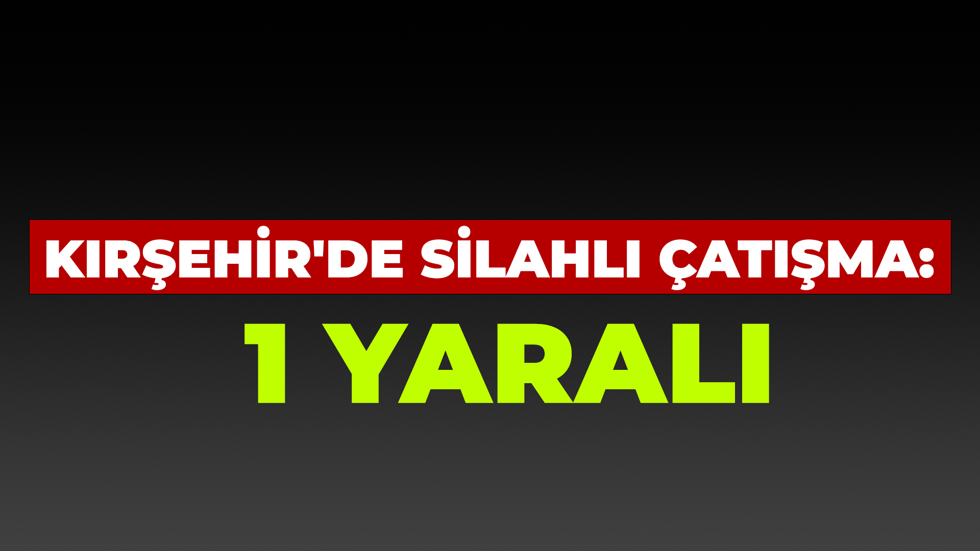 Kırşehir'de silahlı çatışma: 1 yaralı