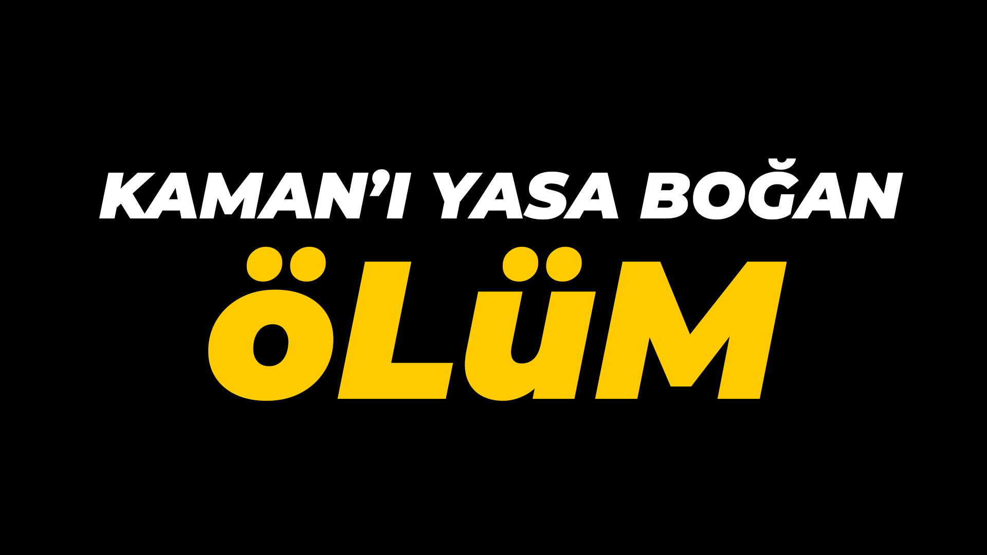 Kaman'ı yasa boğan ölüm!