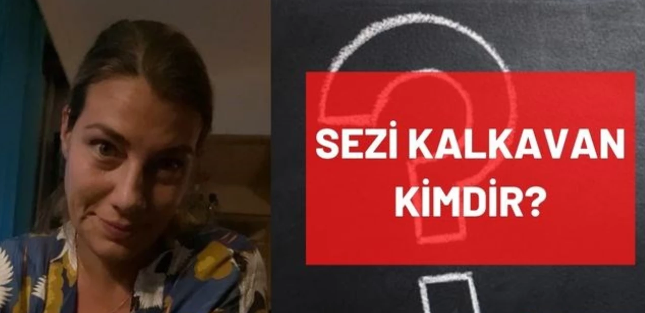 Sezi Kalkavan kimdir? Sezi Kalkavan nereli ve kaç yaşındadır?