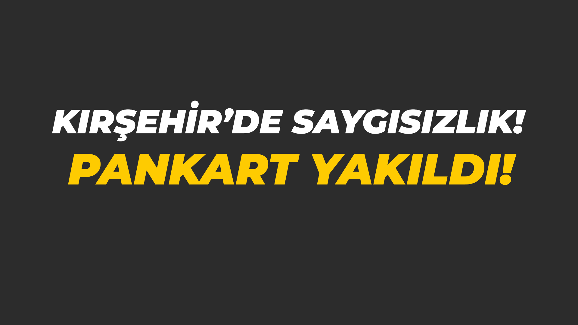 Kırşehir'de saygısızlık: Pankart yakıldı!