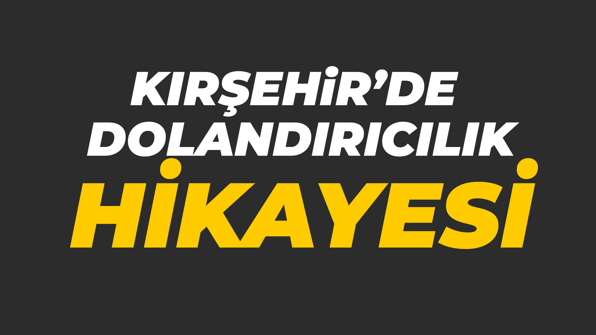 Kırşehir'de dolandırıcılık hikayesi!