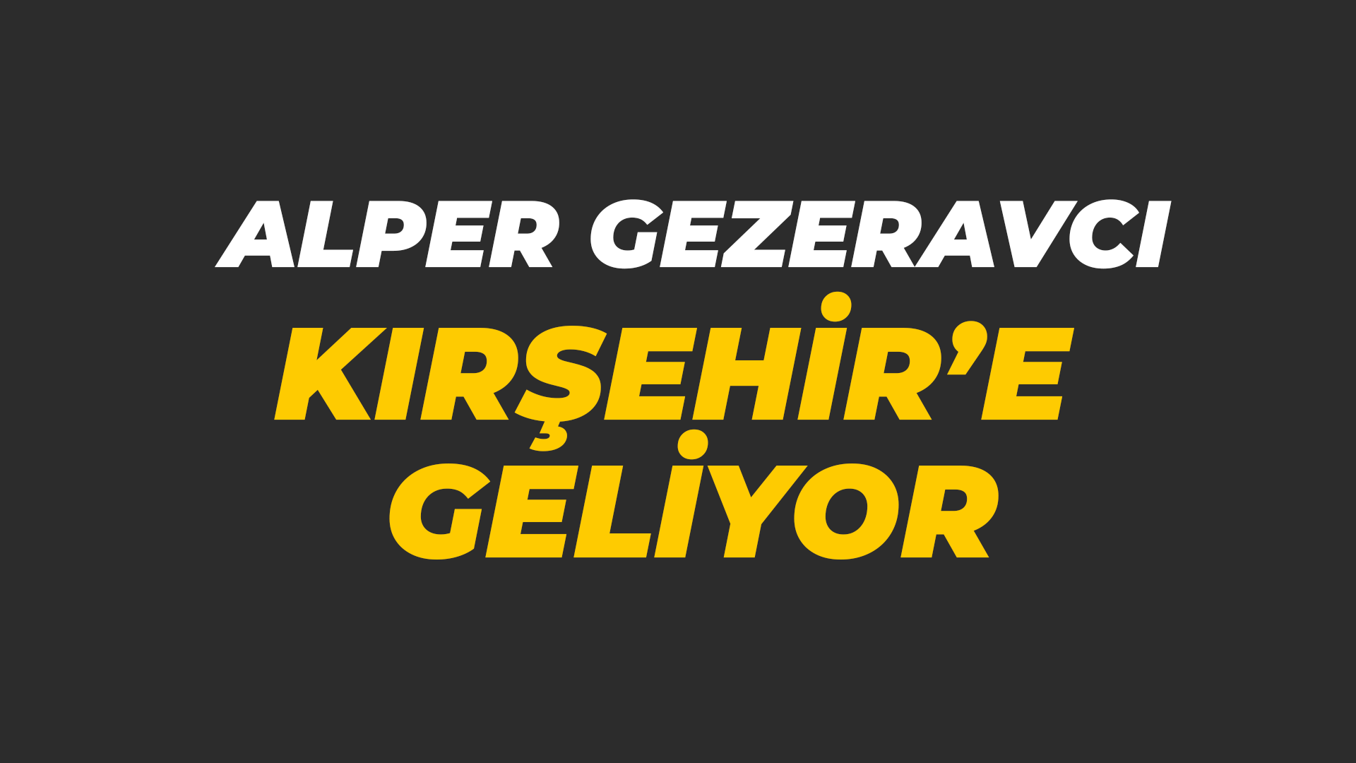 Alper Gezeravcı Kırşehir'e geliyor!