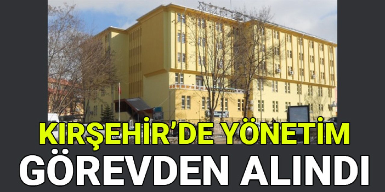 Kırşehir'de yönetim görevden alındı