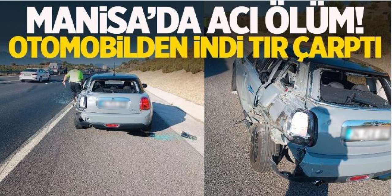 Manisa'da feci ölüm! Aracından inen sürücüyü tır çarptı