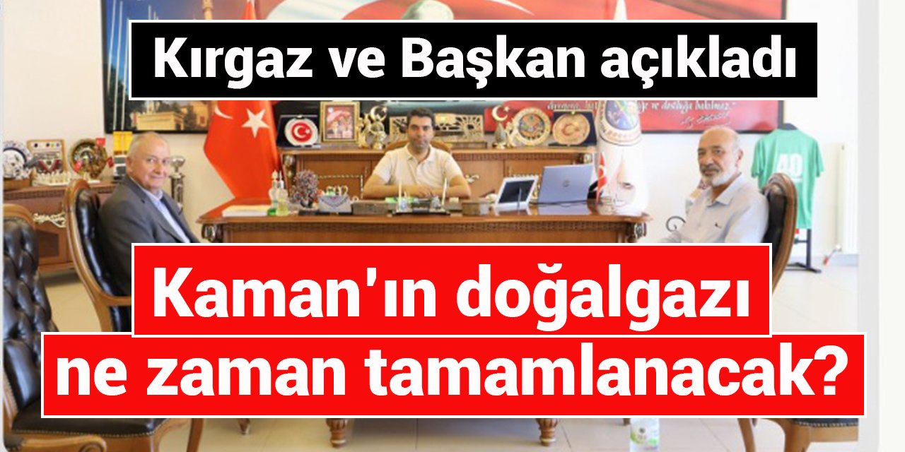 Kaman’ın doğalgazı ne zaman tamamlanacak? Kırgaz’dan açıklama