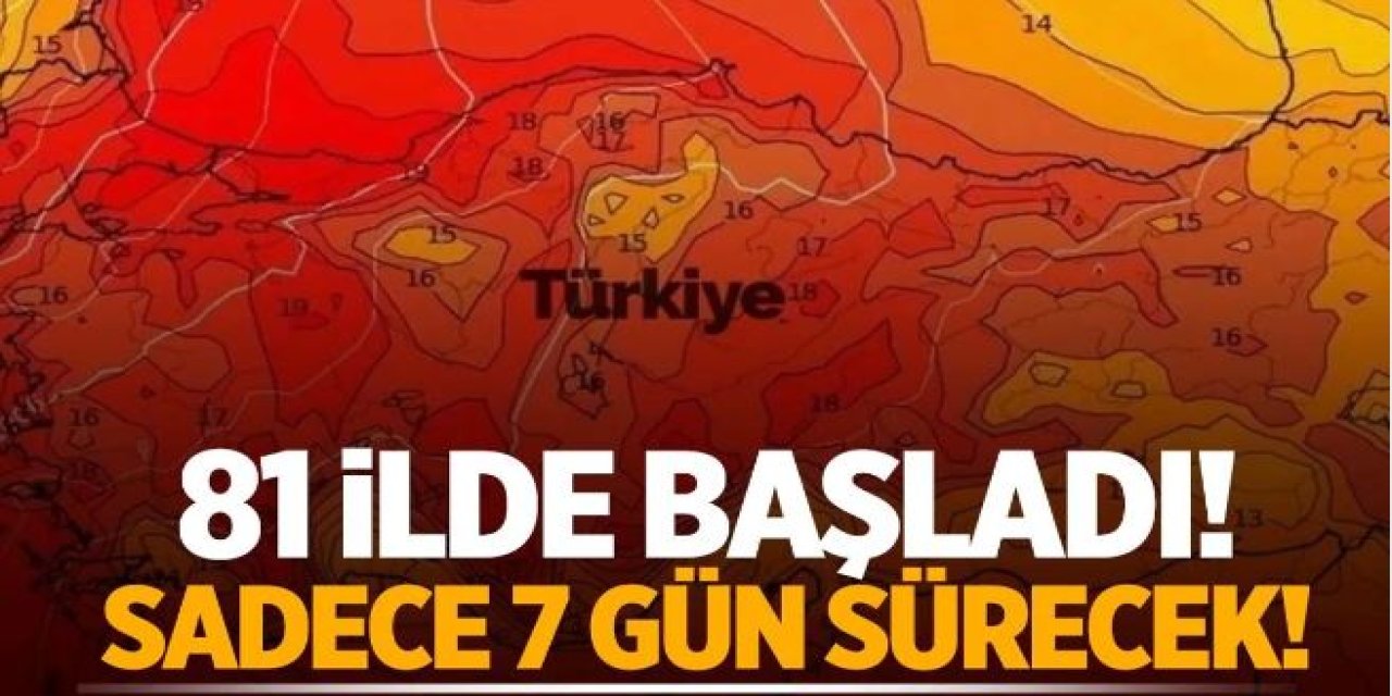 81 ilde başladı! Sadece 7 gün sürecek!