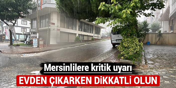 O gün evden çıkarken dikkatli olun: Mersinlilere kritik uyarı