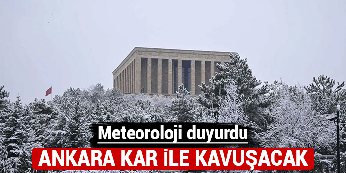 Ankara kar ile kavuşacak: Meteoroloji duyurdu